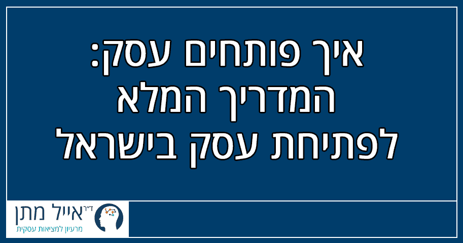 איך פותחים עסק: המדריך המלא לפתיחת עסק בישראל