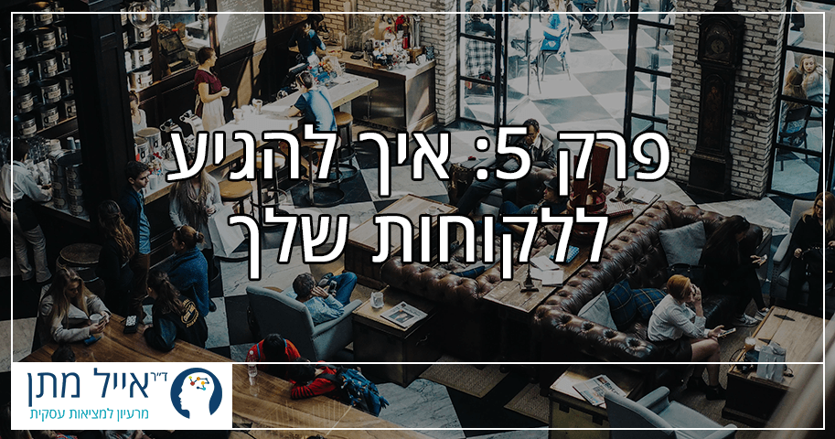 פרק 5 - איך להגיע ללקוחות שלך